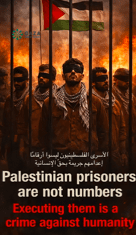 Palestinian Prisoners Are Not Numbers — Executing Them Is a Crime Against Humanity